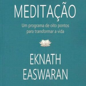 Meditação – Um programa de oito pontos para transformar a vida – Eknath Easwaran